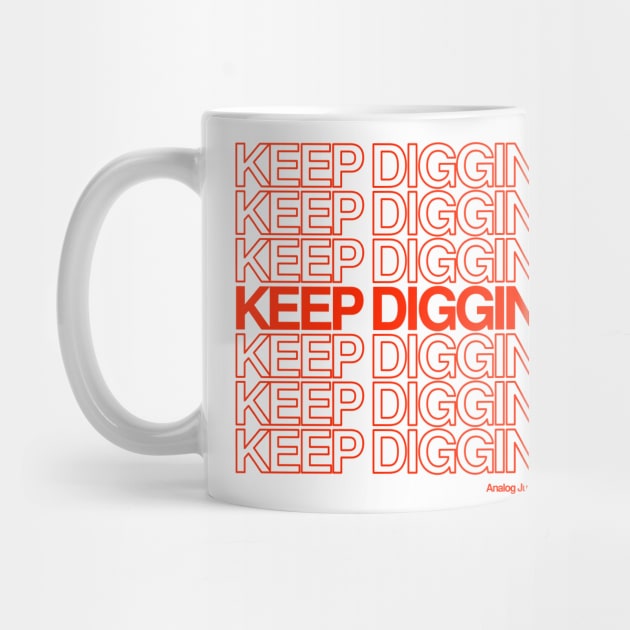 KEEP DIGGING by AnalogJunkieStudio